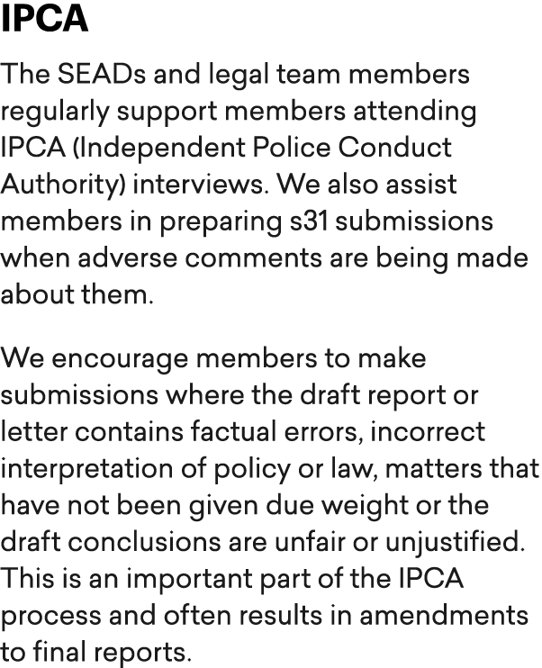 IPCA The SEADs and legal team members regularly support members attending IPCA (Independent Police Conduct Authority)...