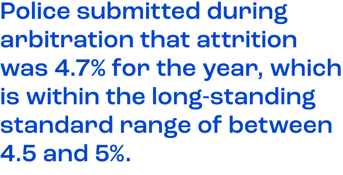 Police submitted during arbitration that attrition was 4.7% for the year, which is within the long standing standard ...